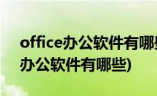 office办公软件有哪些版本是免费的(office办公软件有哪些)