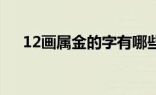 12画属金的字有哪些字(12画属金的字)