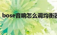 bose音响怎么调均衡器（bose音响怎么样）