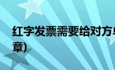 红字发票需要给对方单位吗(红字发票需要盖章)