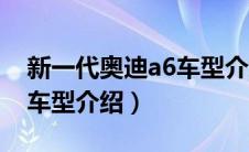 新一代奥迪a6车型介绍图片（新一代奥迪a6车型介绍）