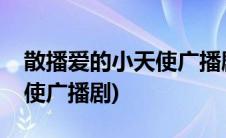 散播爱的小天使广播剧全一期(散播爱的小天使广播剧)