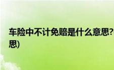 车险中不计免赔是什么意思?(车险中的不计免赔险是什么意思)