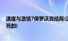 速度与激情7保罗沃克结局(速度与激情7保罗拍之前是怎么死的)