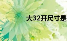 大32开尺寸是多大(大32开)