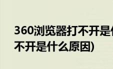 360浏览器打不开是什么原因(360浏览器打不开是什么原因)