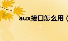 aux接口怎么用（使用方法介绍）