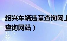 绍兴车辆违章查询网上查询（绍兴县车辆违章查询网站）