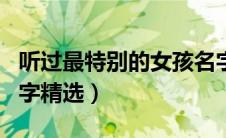 听过最特别的女孩名字（听过最特别的女孩名字精选）