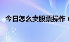 今日怎么卖股票操作（买卖股票如何操作）