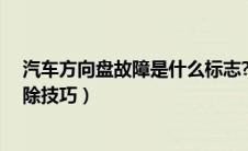 汽车方向盘故障是什么标志?（汽车方向盘的常见故障和排除技巧）