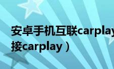 安卓手机互联carplay是什么（安卓机可以连接carplay）