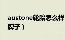 austone轮胎怎么样（AUSTNE轮胎是什么牌子）