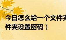 今日怎么给一个文件夹设密码（怎么给一个文件夹设置密码）