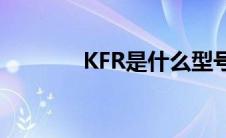 KFR是什么型号(KFR是什么)