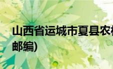 山西省运城市夏县农村人(山西省运城市夏县邮编)