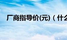 厂商指导价(元)（什么是厂商指导价(元)）