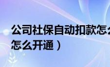 公司社保自动扣款怎么开通（ETCP自动扣款怎么开通）