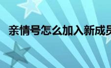 亲情号怎么加入新成员（亲情号怎么开通）