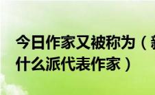 今日作家又被称为（新闻,又称_____的作者是什么派代表作家）