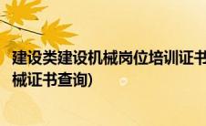 建设类建设机械岗位培训证书查询(中国建设教育协会建设机械证书查询)