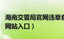 海南交管局官网违章查询（海南交通违章查询网站入口）