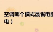 空调哪个模式最省电图解（空调哪个模式最省电）