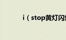 i（stop黄灯闪烁是什么意思）