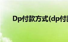 Dp付款方式(dp付款方式是什么意思)