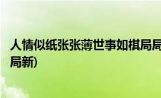 人情似纸张张薄世事如棋局局新(人情似纸张张薄世事如棋局局新)