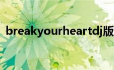 breakyourheartdj版（breakyourheart）