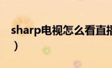 sharp电视怎么看直播（sharp电视怎么投屏）