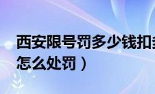 西安限号罚多少钱扣多少分（2021西安限号怎么处罚）