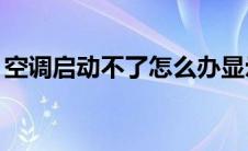 空调启动不了怎么办显示e1（空调启动不了）