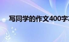 写同学的作文400字左右(写同学的作文)