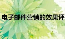 电子邮件营销的效果评估指标(电子邮件营销)