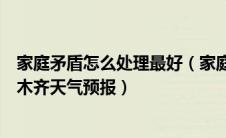 家庭矛盾怎么处理最好（家庭矛盾严重可以找哪里解决乌鲁木齐天气预报）