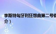 李斯特匈牙利狂想曲第二号钢琴谱（李斯特匈牙利狂想曲简介）