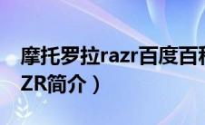 摩托罗拉razr百度百科（摩托罗拉Droid RAZR简介）