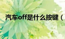 汽车off是什么按键（汽车off是什么意思）