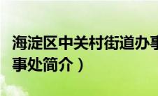 海淀区中关村街道办事处电话（中关村街道办事处简介）