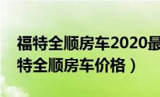 福特全顺房车2020最新款（全顺房车报价福特全顺房车价格）