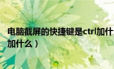 电脑截屏的快捷键是ctrl加什么截（电脑截屏的快捷键是ctrl加什么）