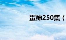 蛋神250集（蛋神1简介）