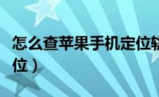 怎么查苹果手机定位轨迹（怎么查苹果手机定位）