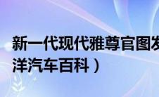 新一代现代雅尊官图发布（有望进口国内太平洋汽车百科）