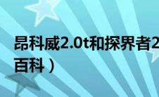 昂科威2.0t和探界者2.0t选哪个（太平洋汽车百科）