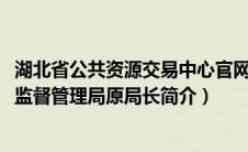 湖北省公共资源交易中心官网（周松青-湖北省公共资源交易监督管理局原局长简介）