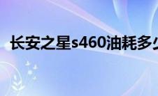 长安之星s460油耗多少（太平洋汽车百科）