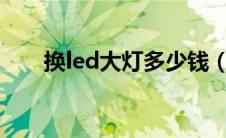 换led大灯多少钱（太平洋汽车百科）